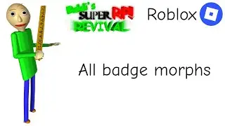 Roblox Baldi Super RP Revival All Badge Morphs
