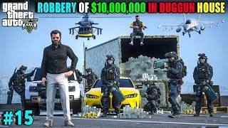 $10,000,000 ROBBERY 💸 IN DUGGUN HOUSE 😈 | GTA 5 GAMEPLAY #15