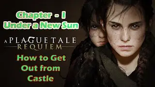 A Plague Tale : Requiem || How to Get Out From Castle || Under a New Sun || Guide.