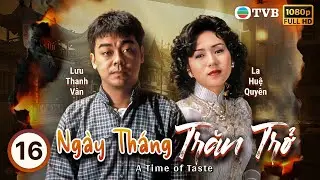 TVB lồng tiếng Ng&agrave;y Th&aacute;ng Trăn Trở (A Time Of Taste) 16/20 | Lưu Thanh V&acirc;n, La Huệ Quy&ecirc;n | 1990