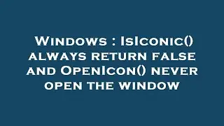 Windows : IsIconic() always return false and OpenIcon() never open the window