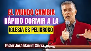 Jose Manuel Sierra Predicas - El mundo cambia rápido: dormir a la Iglesia es peligroso
