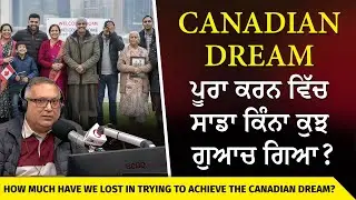 Canadian Dream ਪੂਰਾ ਕਰਨ ਵਿੱਚ ਸਾਡਾ ਕਿੰਨਾ ਕੁਝ ਗੁਆਚ ਗਿਆ ? | Trying to Achieve the Canadian Dream