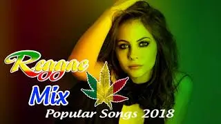 Best Dance Music 2018 - Reggae Mix - Best Reggae Popular Songs 2018
