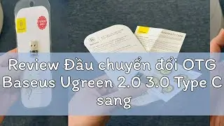 Review Đầu chuyển đổi OTG Baseus Ugreen 2.0 3.0 Type C  sang USB A v&agrave; USB sang Type C sạc, truyền d