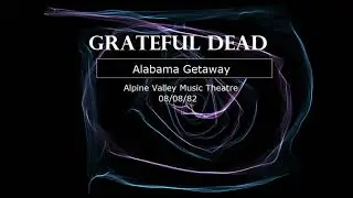 Grateful Dead Live - Alabama Getaway (Alpine Valley Music Theatre 08/08/82)