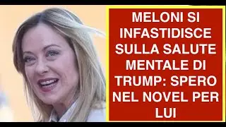 MELONI SI INFASTIDISCE SULLA SALUTE MENTALE DI TRUMP: SPERO NEL NOVEL PER LUI