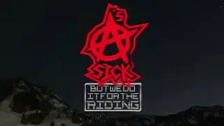 Anarchy's Sick! But we do it for the riding [SNOWBOARD/SKI]