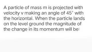 #neet2025 A particle of mass m is projected with velocity v making an angle of 45&deg; with the horizont