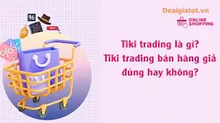 Tiki trading l&agrave; g&igrave;? | Tiki Trading b&aacute;n h&agrave;ng fake, đ&uacute;ng hay kh&ocirc;ng?