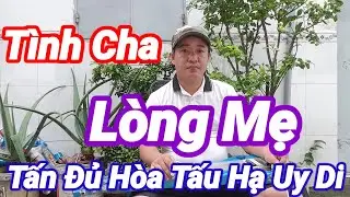 TÌNH CHA - LÒNG MẸ - TẤN ĐỦ HÒA TẤU HẠ UY DI - CHÚC CẢ NHÀ BUỔI TỐI NGHE NHẠC VUI VẺ NHA