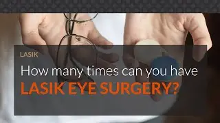 How many times can you have LASIK eye surgery?