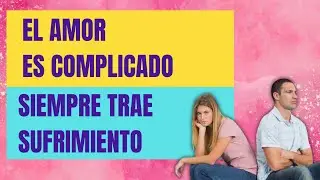 EL AMOR ES COMPLICADO SIEMPRE TRAE SUFRIMIENTO