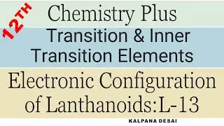 Transition & Inner transition elements: Electronics Configuration of lanthanoids : L-13