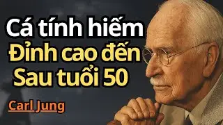 Vì sao những cá tính hiếm gặp nhất lại đạt đỉnh cao sau tuổi 50 | Carl Jung