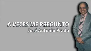 A veces me pregunto - José antonio Prado