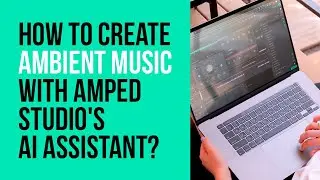 How to create ambient music with Amped Studio's AI Assistant?