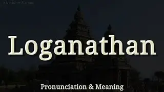 Loganathan: Pronunciation and Meaning