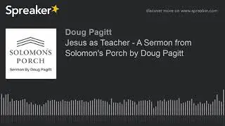 Jesus as Teacher - A Sermon from Solomon's Porch by Doug Pagitt