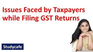 GST Return Filing: Issues Faced by Taxpayers while Filing GST Returns