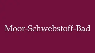 How to Pronounce ''Moor-Schwebstoff-Bad'' (Moor suspended matter bath) in German