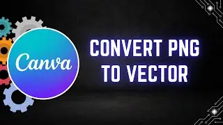 How to Convert PNG to Vector in Canva - Step by Step