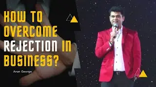 How to Overcome Rejection in Business by Arun George