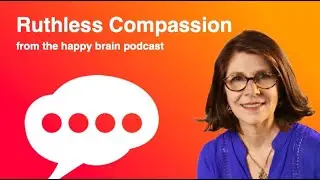 Ruthless Compassion from The Happy Brain Podcast