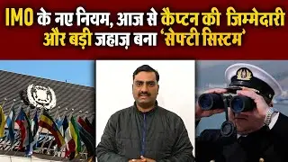 IMO के नए नियम, आज से कैप्टन की  जिम्मेदारी और बढ़ी, जहाज़ बना &lsquo;सेफ्टी सिस्टम&rsquo;! #IMONewRules