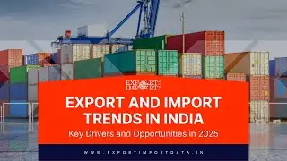 Export and Import Trends in India: Key Drivers and Opportunities in 2025