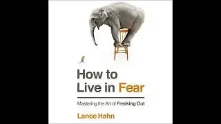 How to Live in Fear: Mastering the Art of Freaking Out by Lance Hahn | Full Audiobook