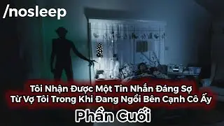 Tôi Nhận Được Một Tin Nhắn Đáng Sợ Từ Vợ Tôi Trong Khi Đang Ngồi Bên Cạnh Cô Ấy | End | nosleep