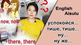 Now, now / There, there (фразы - как утешить на английском) (успокойся.. тише, тише.. ну.. ну же..)