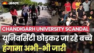 Chandigarh University Scandal: Mohali में हंगामा अभी-भी जारी,यूनिवर्सिटी छोड़कर जा रहे बच्चे