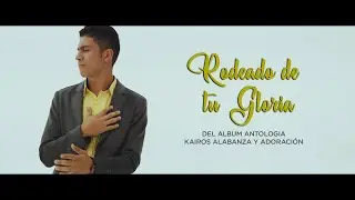 Rodeado de tu Gloria | Antología | Kairos Alabanza y Adoración (KAYA)