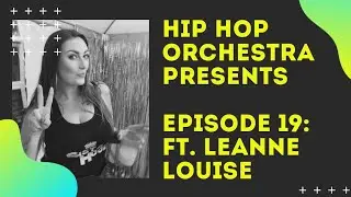 Hip Hop Orchestra Presents - Episode 19: Ft. Leanne Louise
