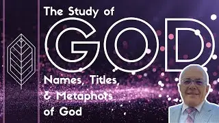 The Study of God - Names, Titles, & Metaphors of God - Elowahh & Elahh