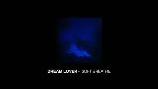 DREAM LOVER - SOFT BREATHE