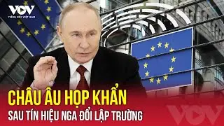 Nga xoay trục đàm phán Ukraine, châu Âu gấp rút họp bàn kịch bản đối phó | VOV