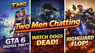 GTA 6 Digital Only? Watch_Dogs Put Down? HIGHGUARD Overhyped? And Much More.
