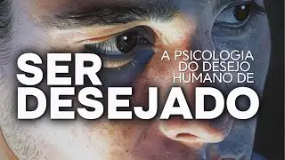 A PSICOLOGIA DO DESEJO HUMANO DE SER DESEJADO