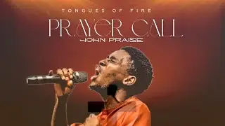 Tongues Of Fire | Prayer Call | John Praise | Lord Louis Production 