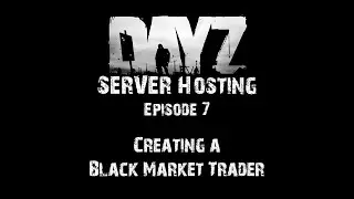 DayZ Server Hosting - E7: Creating an Expansion Black Market Trader