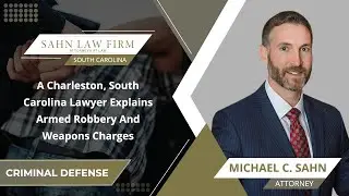 A Charleston, South Carolina Lawyer Explains Armed Robbery And Weapons Charges
