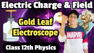 Gold Leaf Electroscope in detail Class 12 Physics Chapter 1 Electric Charge and Field || CBSE NEET