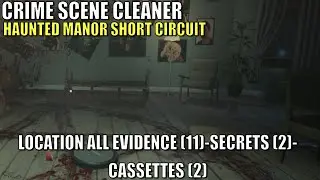 Crime Scene Cleaner, Haunted Manor Short Circuit, Location All Evidence (11),Secrets,Cassettes
