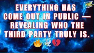 Angels Say EVERYTHING Has Come Out in Public&mdash;Revealing Who the Third Party Truly Is. 🔥🕊️💔