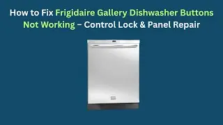 Как исправить неработающие кнопки посудомоечной машины Frigidaire Gallery &mdash; Блокировка управления...