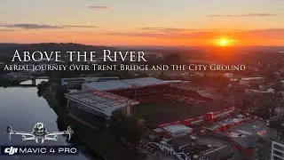 The River Above - An aerial journey over Trent Bridge & The City Ground at sunrise.