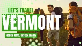 Must Visit: Unveiling Vermont's Most Stunning Hidden Gems